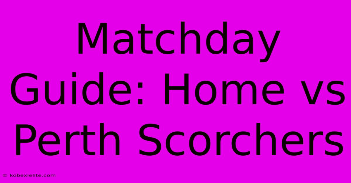 Matchday Guide: Home Vs Perth Scorchers