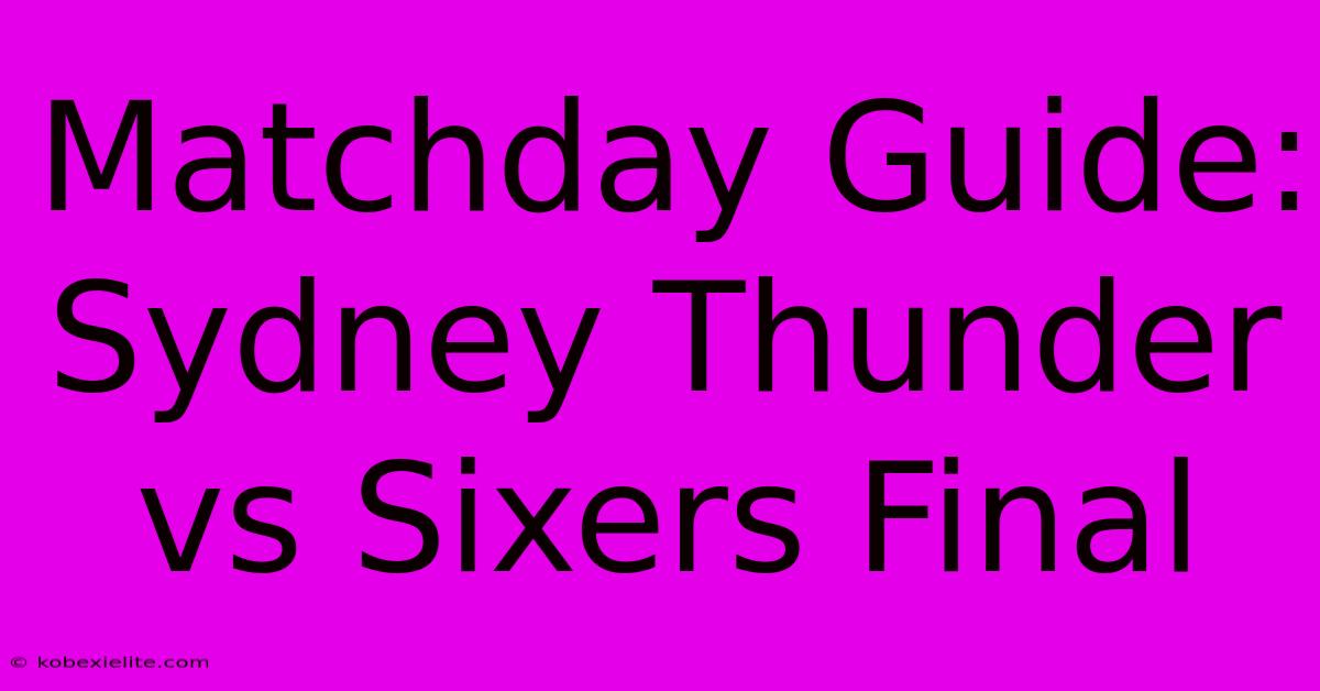 Matchday Guide: Sydney Thunder Vs Sixers Final