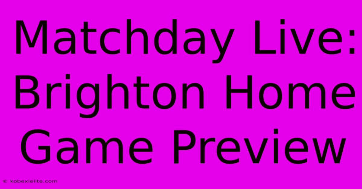 Matchday Live: Brighton Home Game Preview