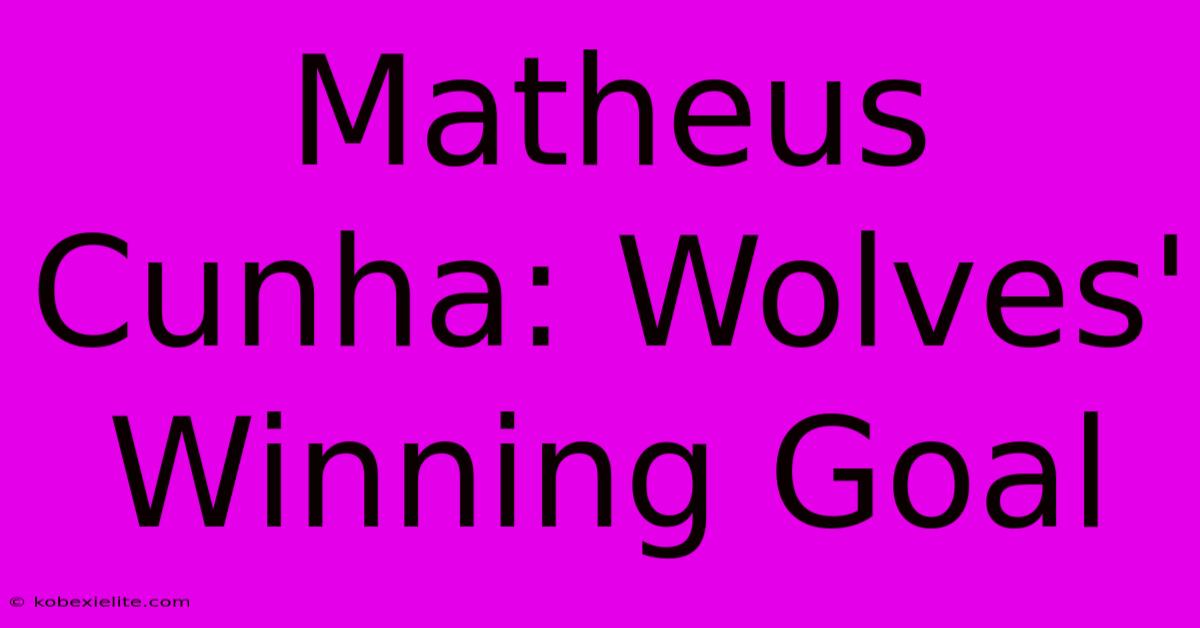 Matheus Cunha: Wolves' Winning Goal