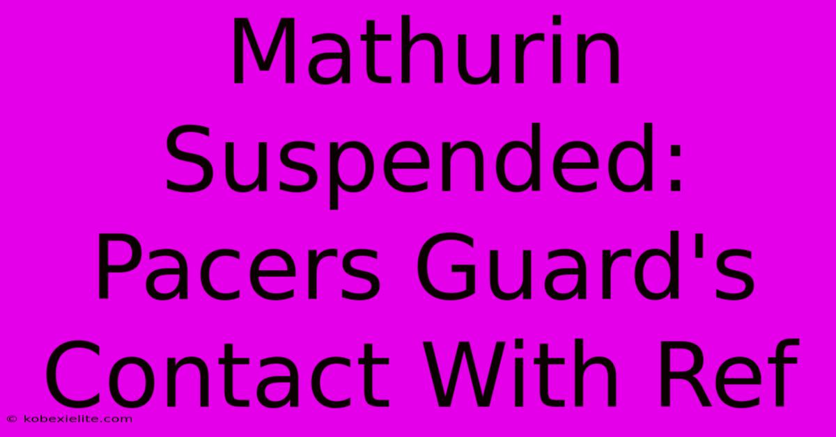 Mathurin Suspended: Pacers Guard's Contact With Ref