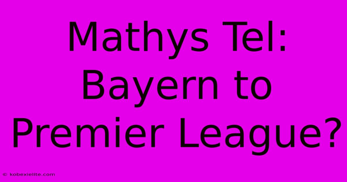 Mathys Tel: Bayern To Premier League?