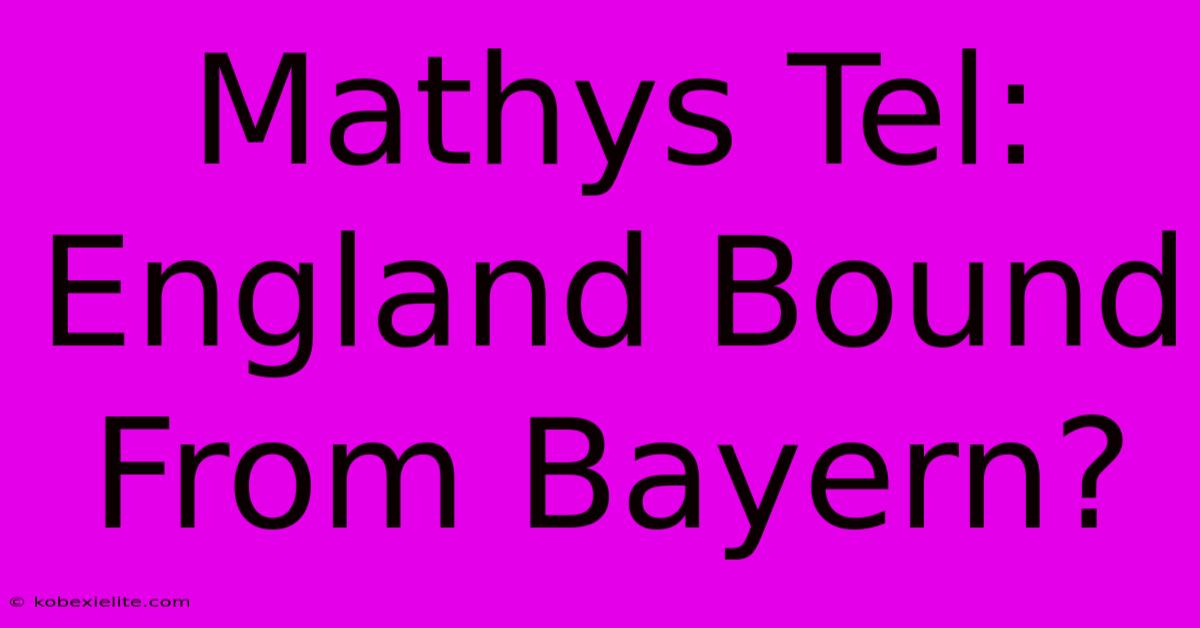 Mathys Tel: England Bound From Bayern?