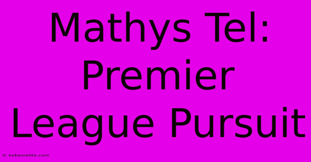 Mathys Tel: Premier League Pursuit