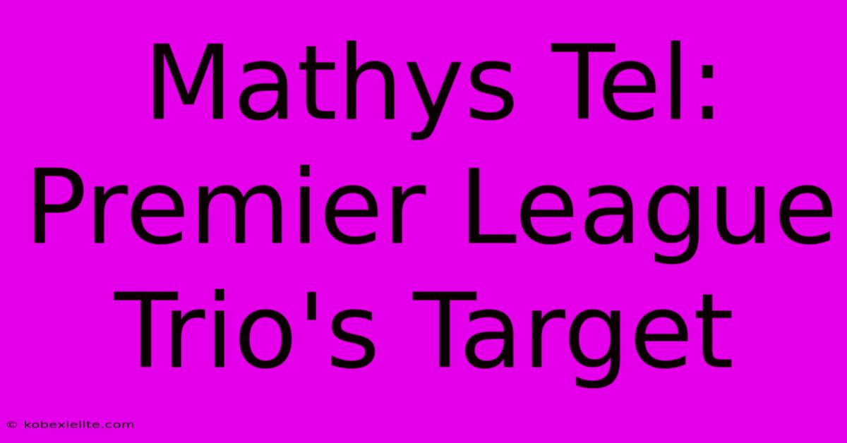 Mathys Tel: Premier League Trio's Target