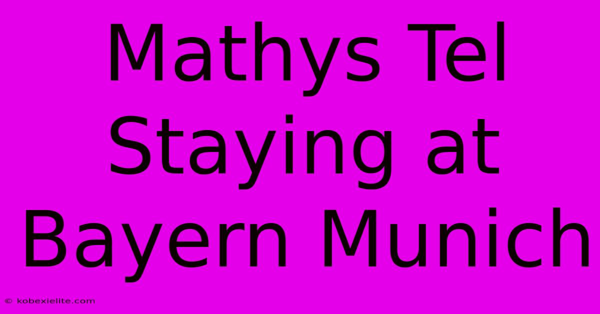 Mathys Tel Staying At Bayern Munich