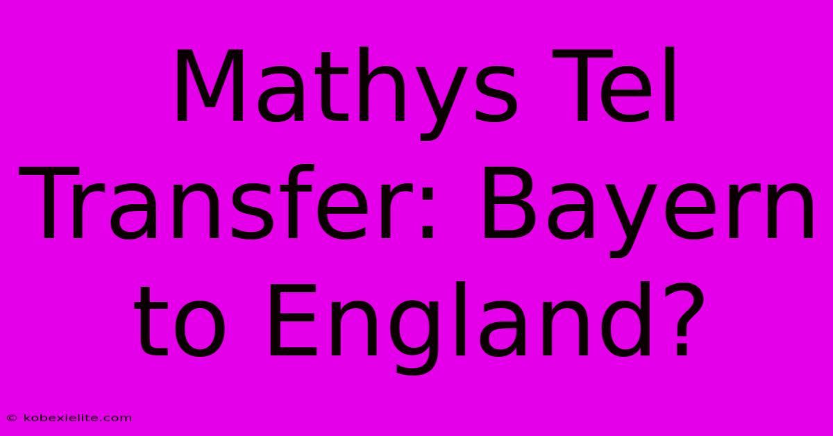 Mathys Tel Transfer: Bayern To England?