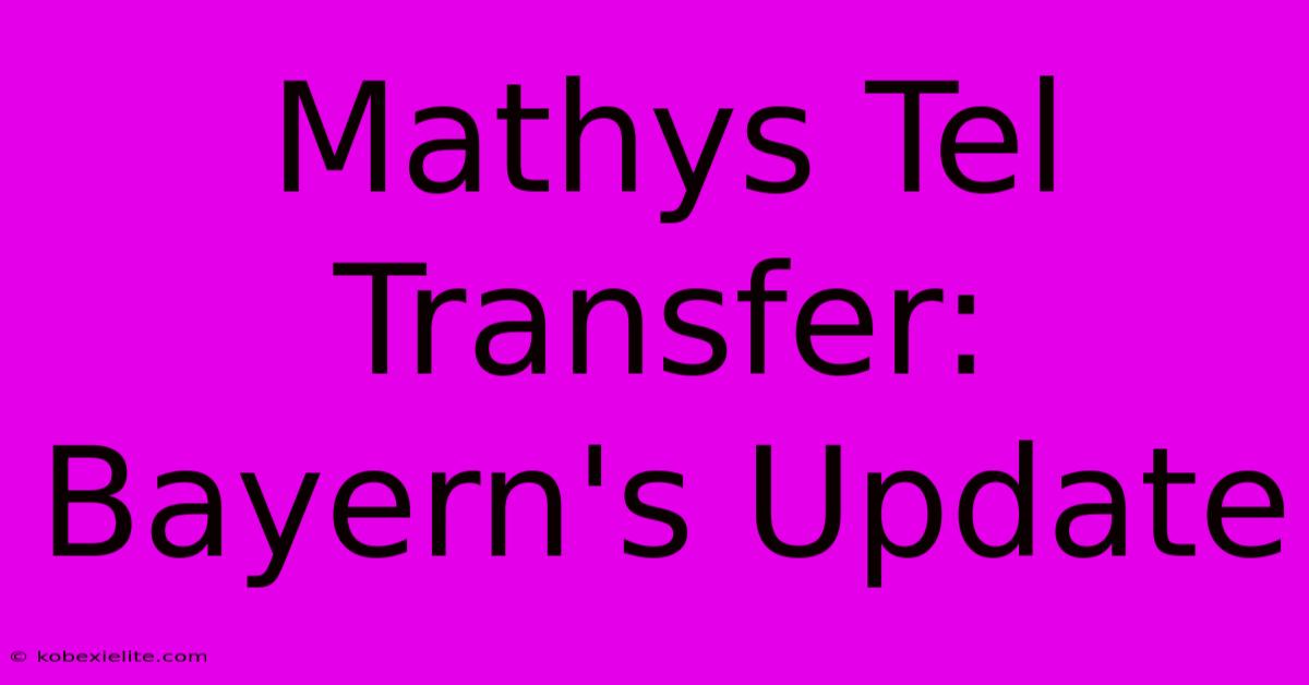 Mathys Tel Transfer: Bayern's Update