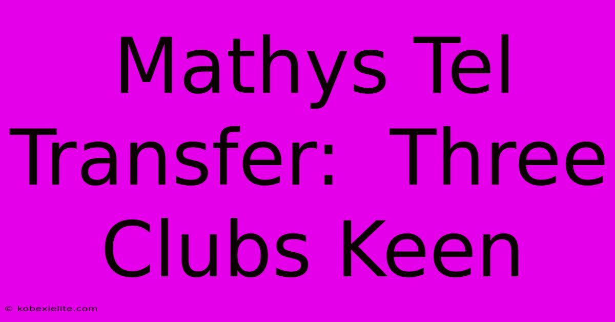 Mathys Tel Transfer:  Three Clubs Keen