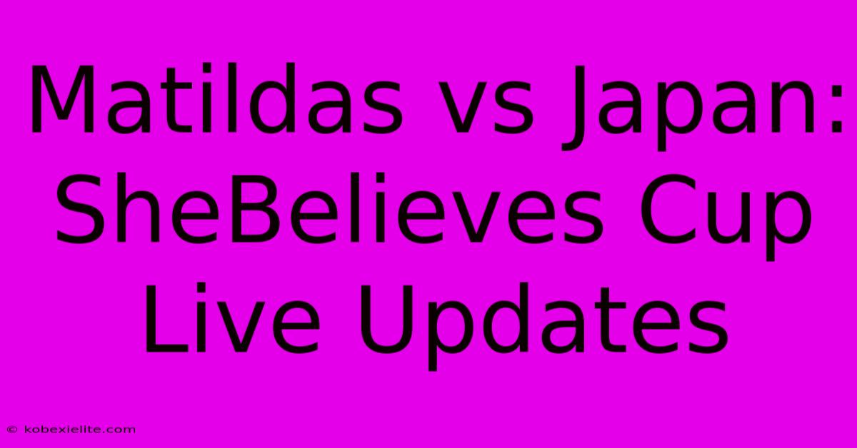 Matildas Vs Japan: SheBelieves Cup Live Updates