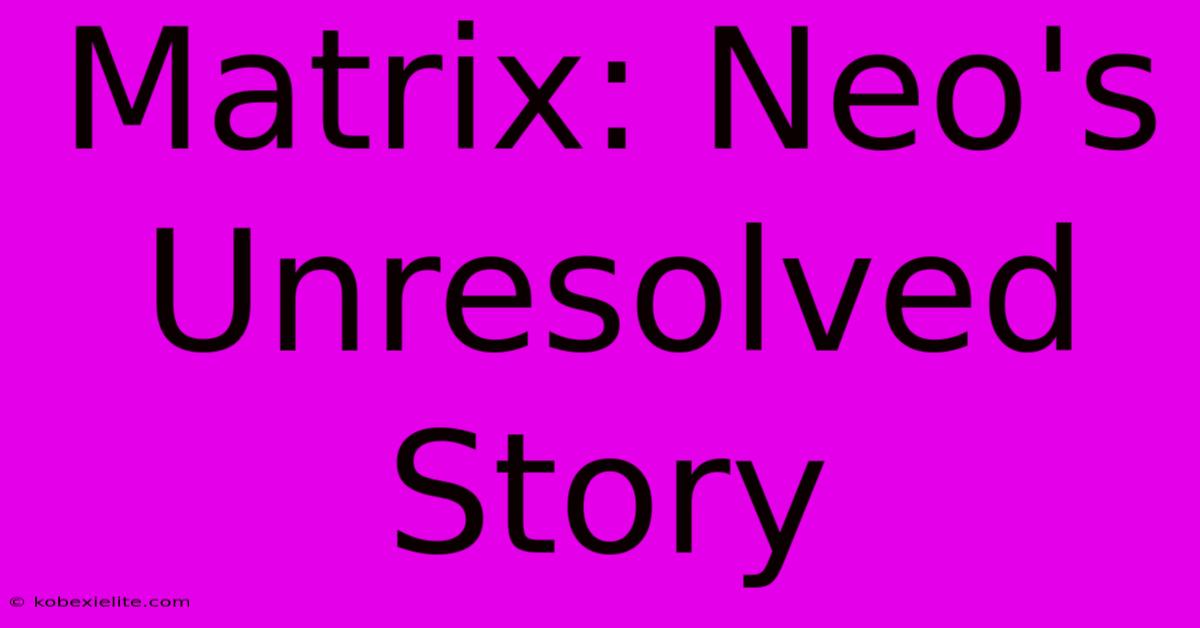 Matrix: Neo's Unresolved Story