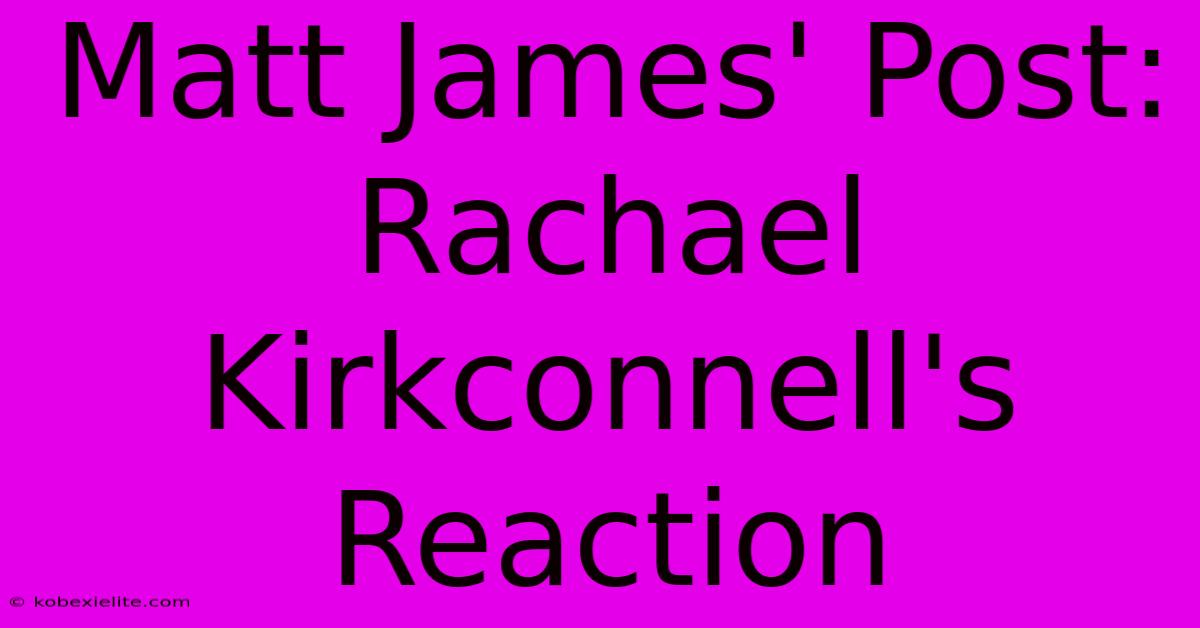 Matt James' Post: Rachael Kirkconnell's Reaction