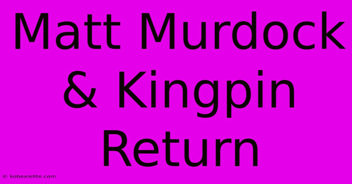 Matt Murdock & Kingpin Return