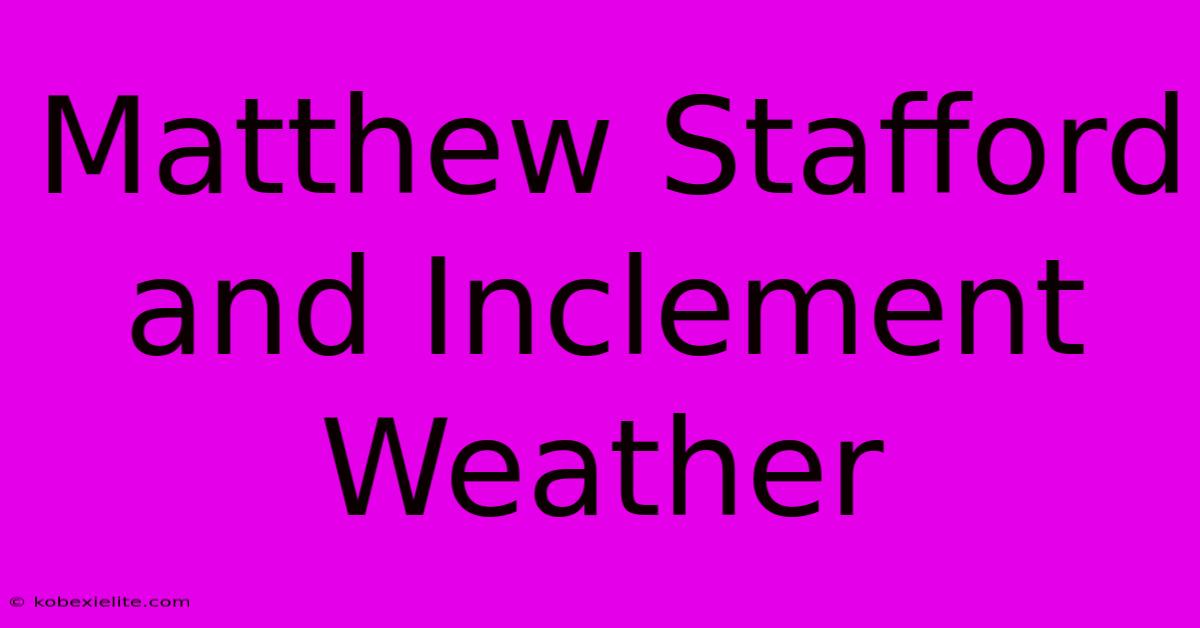 Matthew Stafford And Inclement Weather