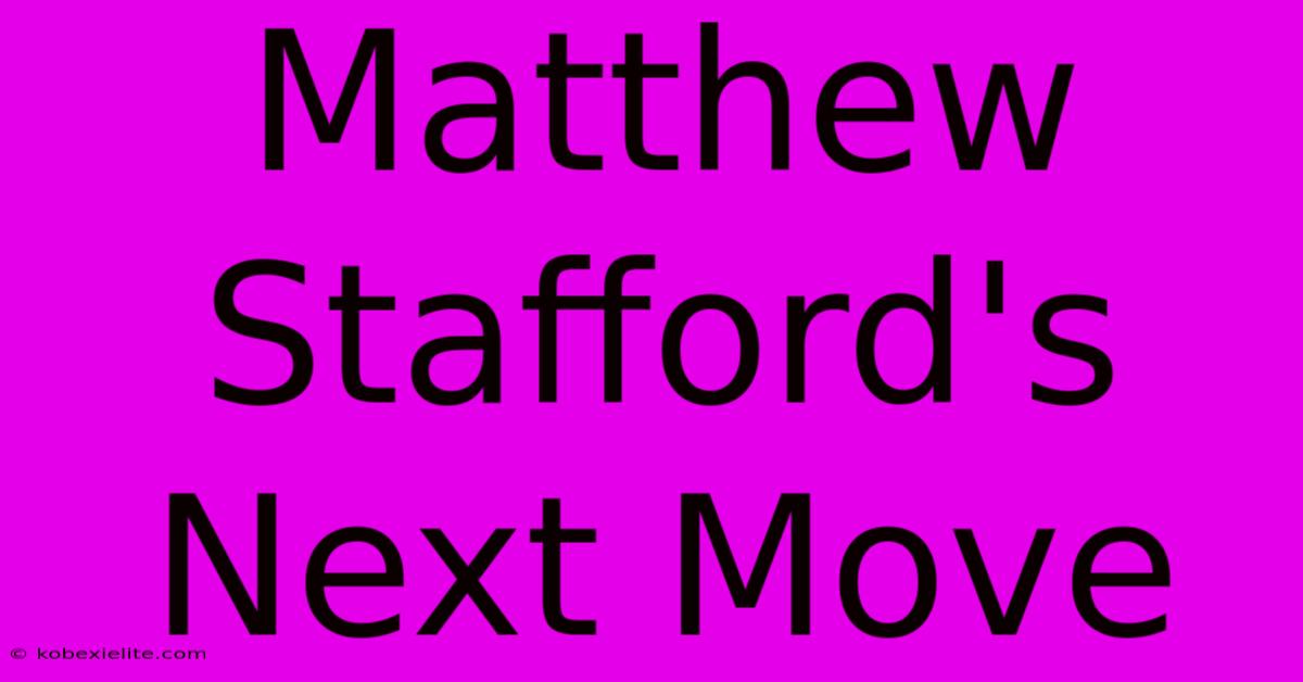 Matthew Stafford's Next Move