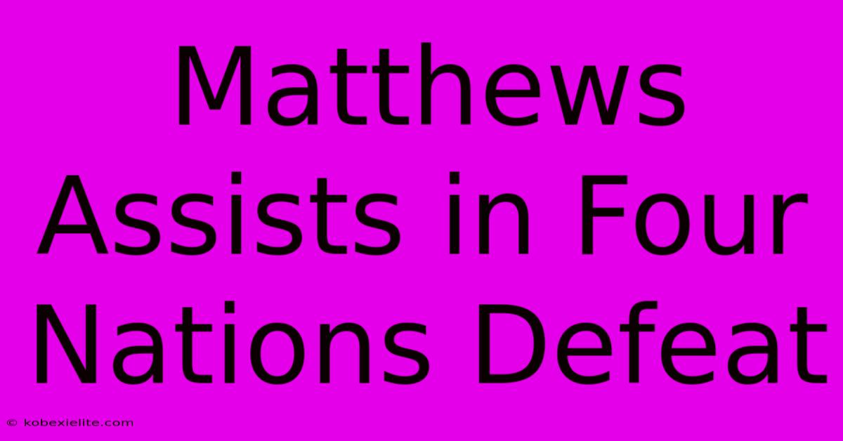 Matthews Assists In Four Nations Defeat