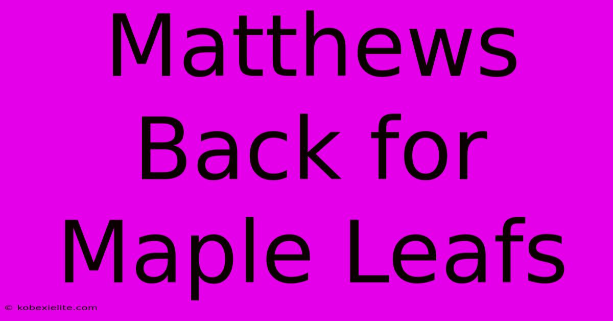 Matthews Back For Maple Leafs