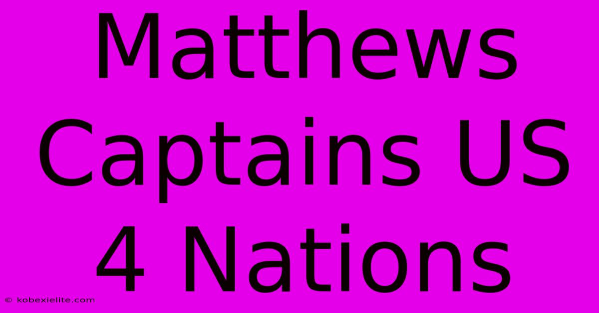 Matthews Captains US 4 Nations