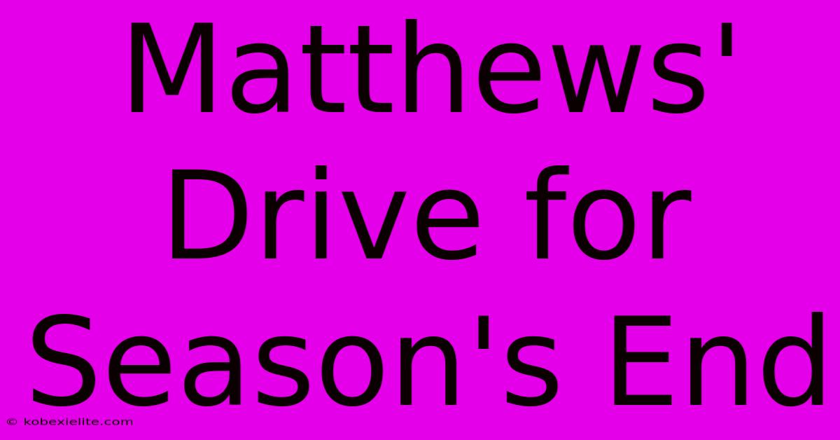 Matthews' Drive For Season's End