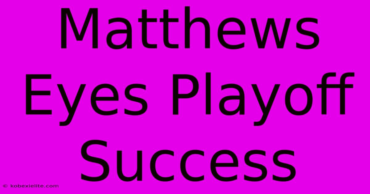 Matthews Eyes Playoff Success