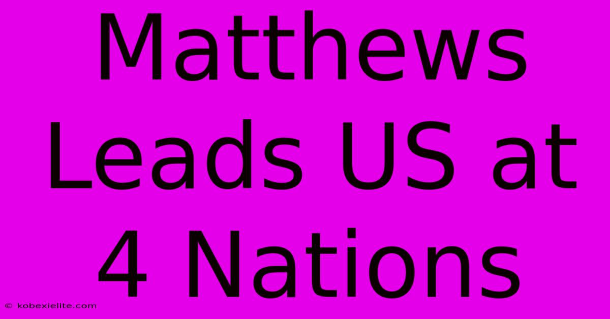 Matthews Leads US At 4 Nations