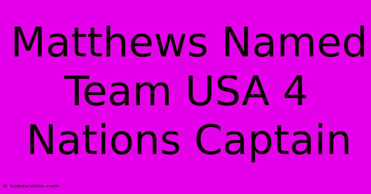 Matthews Named Team USA 4 Nations Captain