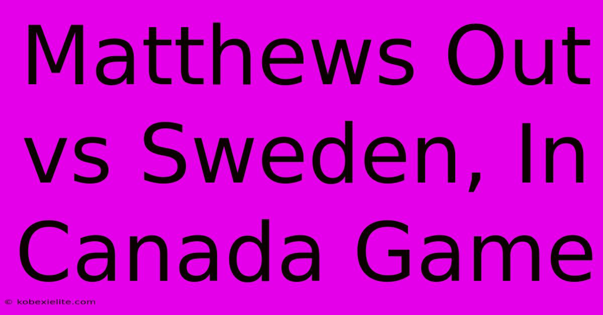 Matthews Out Vs Sweden, In Canada Game