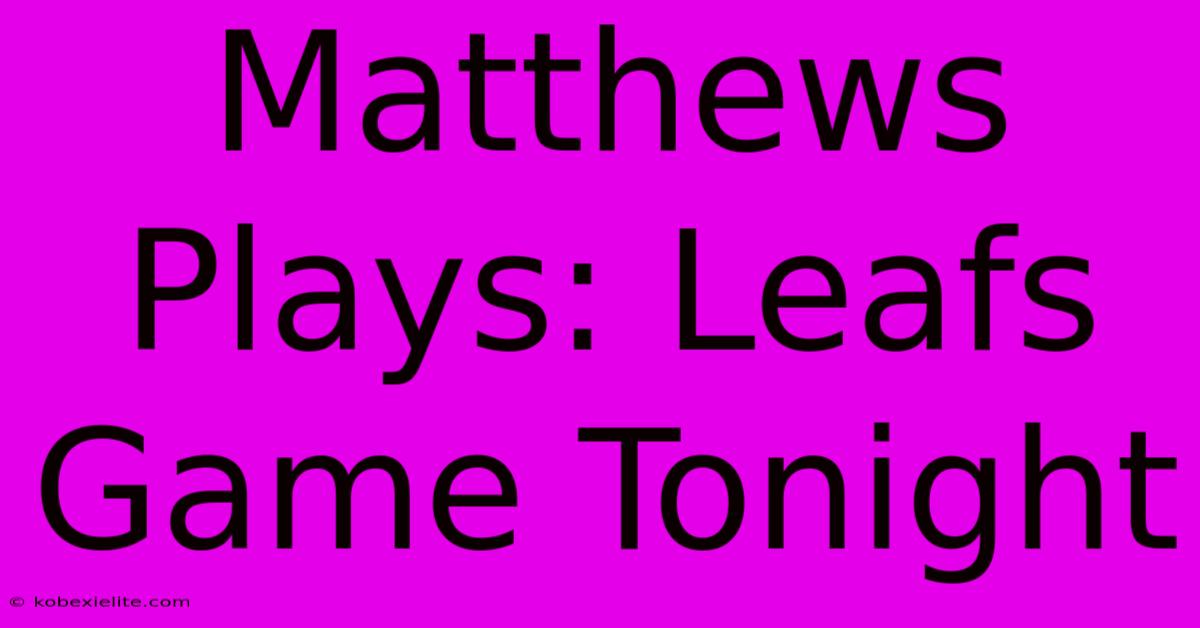 Matthews Plays: Leafs Game Tonight