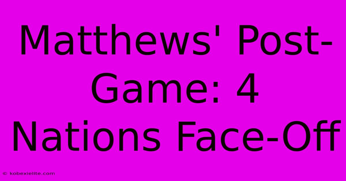 Matthews' Post-Game: 4 Nations Face-Off