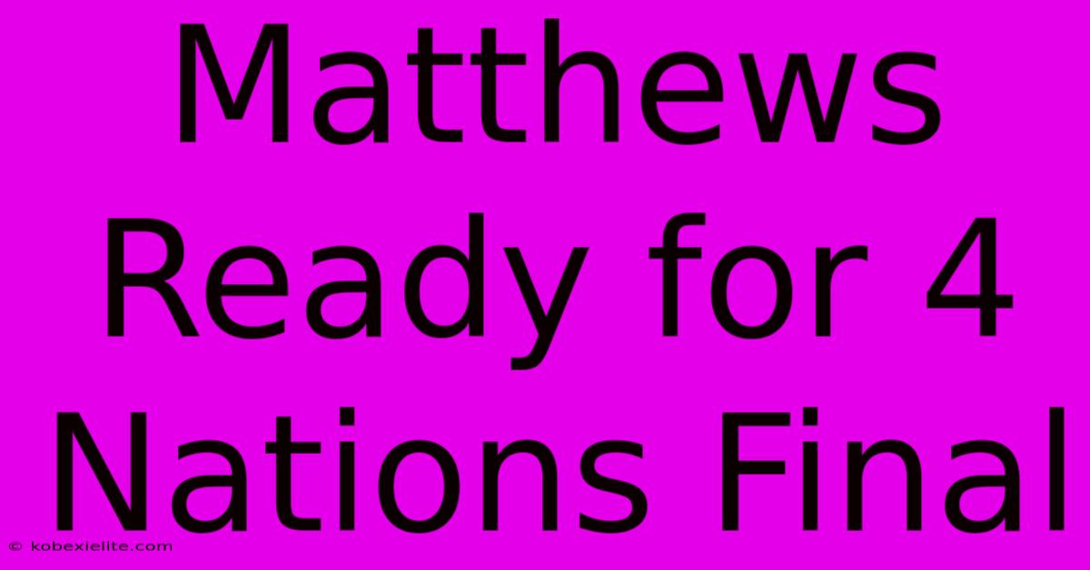 Matthews Ready For 4 Nations Final