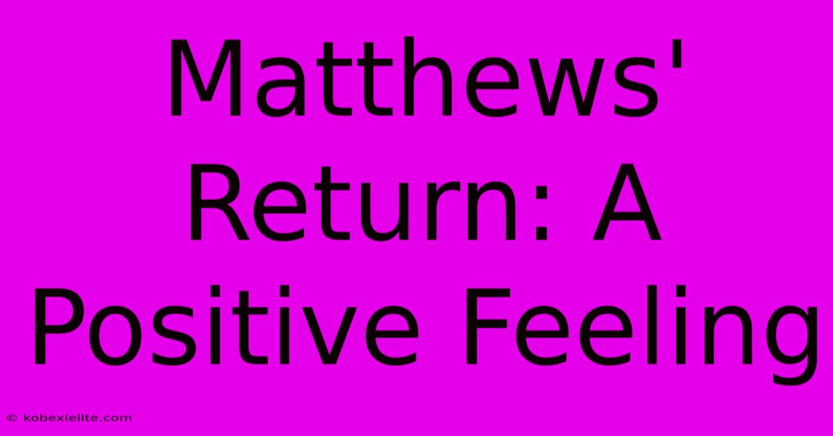 Matthews' Return: A Positive Feeling