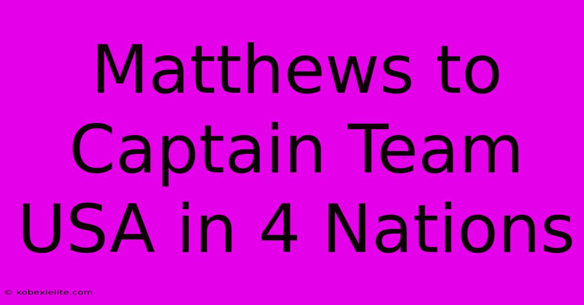 Matthews To Captain Team USA In 4 Nations