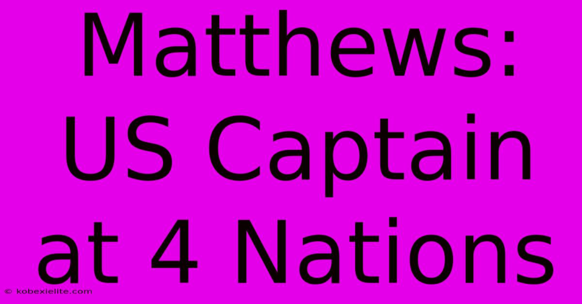 Matthews: US Captain At 4 Nations