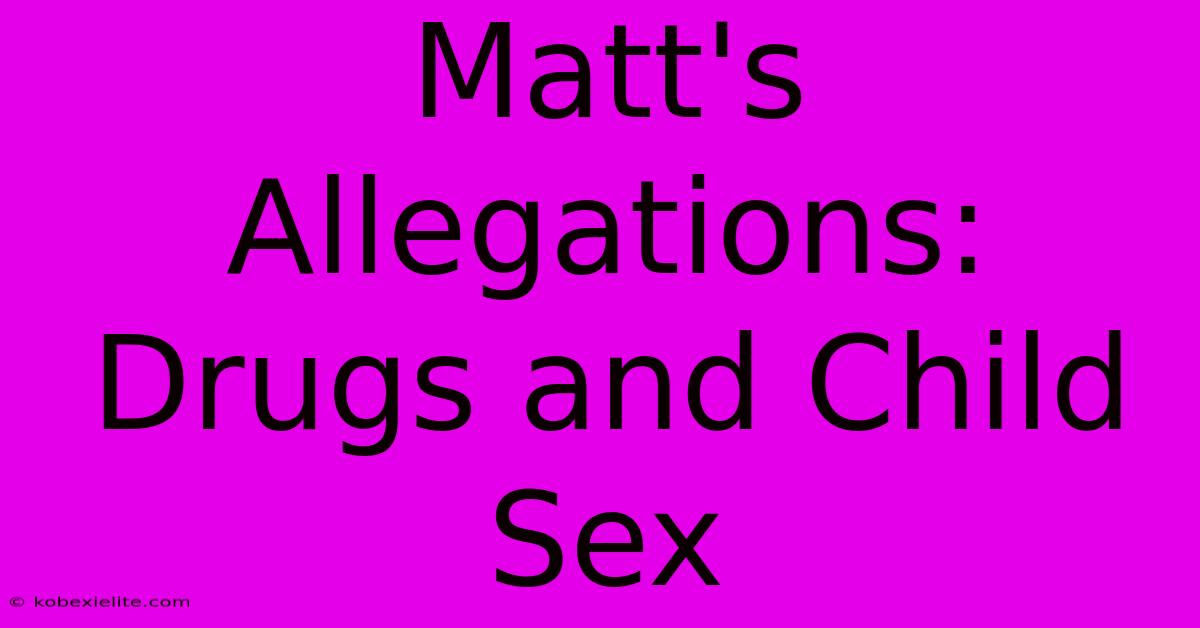 Matt's Allegations: Drugs And Child Sex