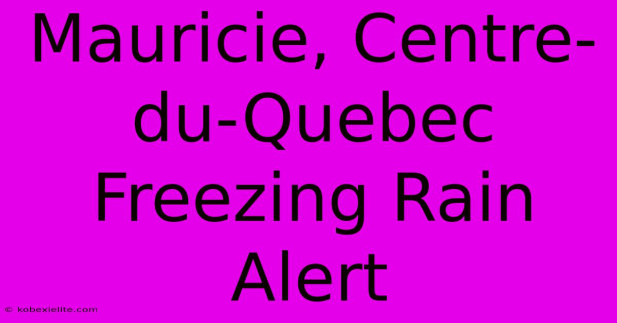 Mauricie, Centre-du-Quebec Freezing Rain Alert