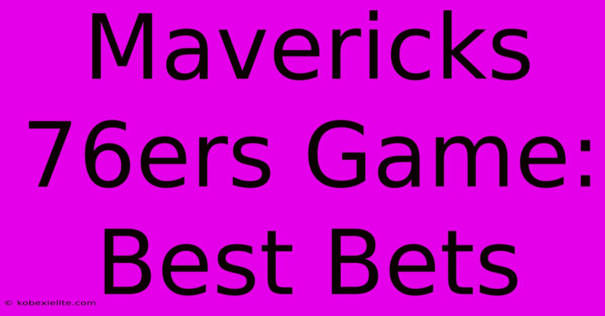 Mavericks 76ers Game: Best Bets