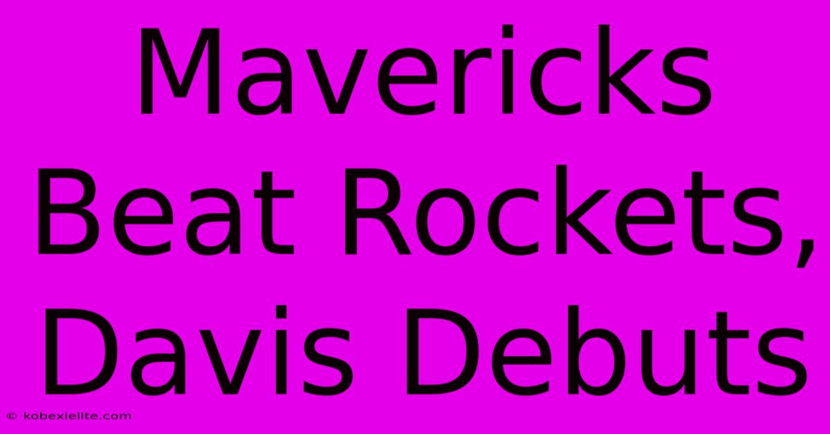 Mavericks Beat Rockets, Davis Debuts