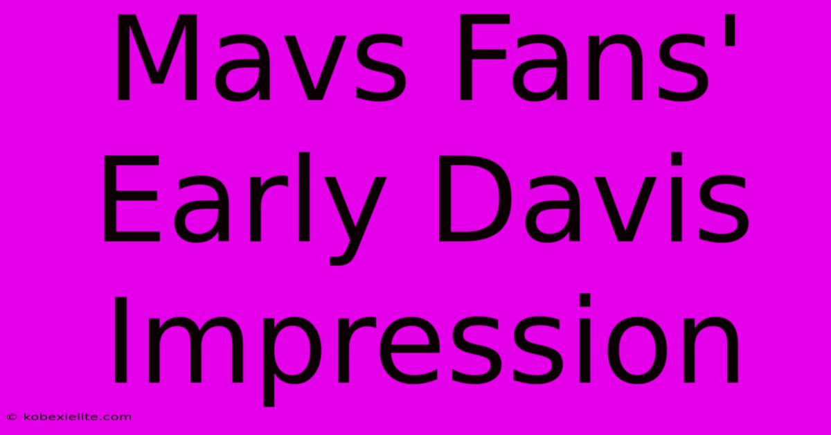 Mavs Fans' Early Davis Impression