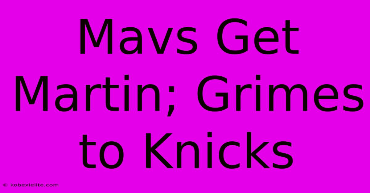 Mavs Get Martin; Grimes To Knicks