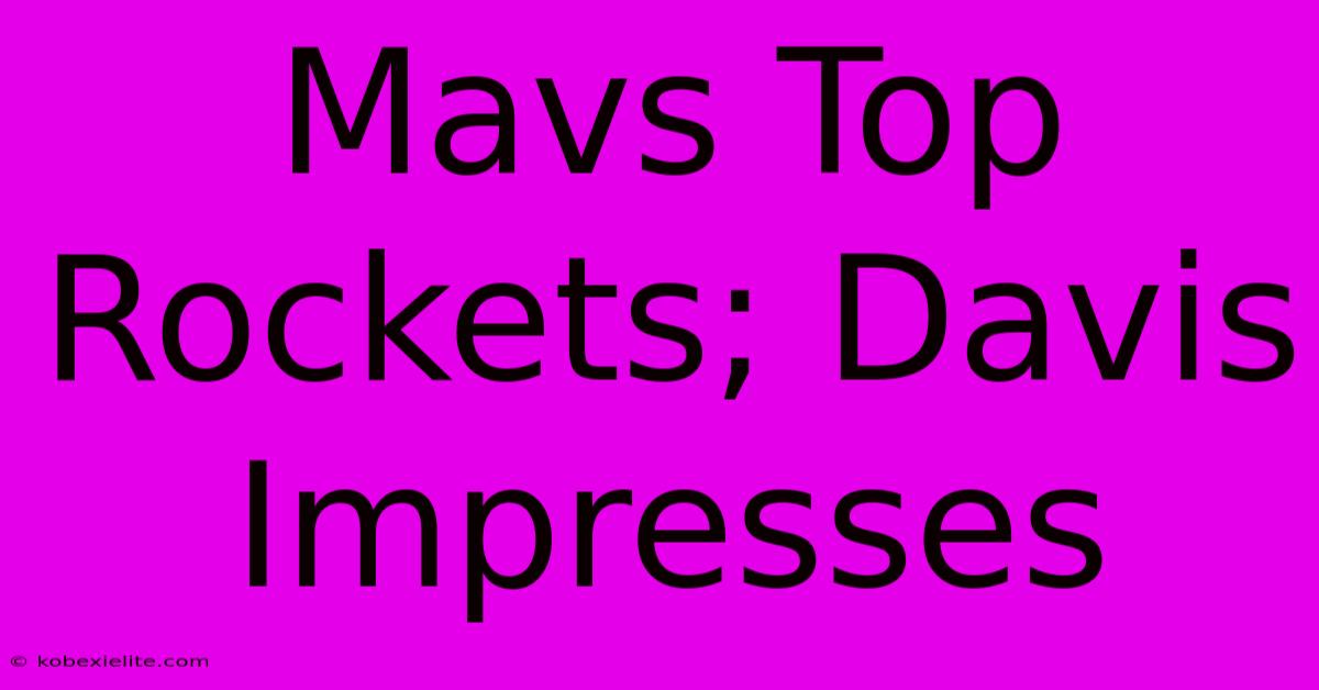 Mavs Top Rockets; Davis Impresses