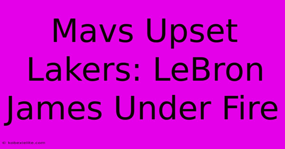 Mavs Upset Lakers: LeBron James Under Fire