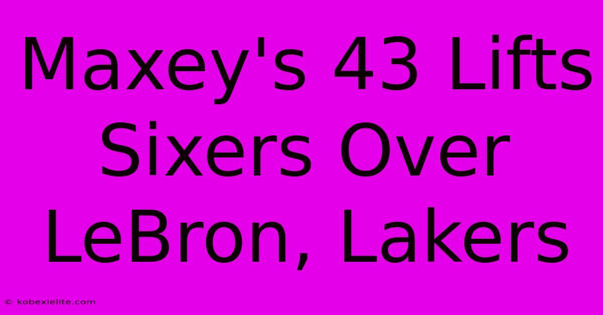 Maxey's 43 Lifts Sixers Over LeBron, Lakers