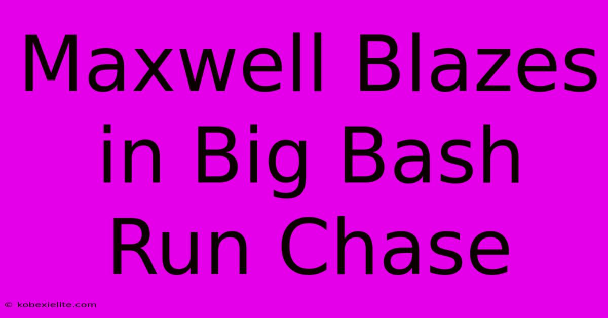 Maxwell Blazes In Big Bash Run Chase