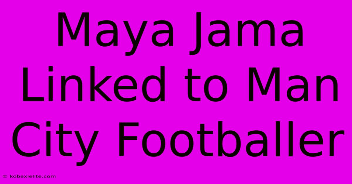 Maya Jama Linked To Man City Footballer