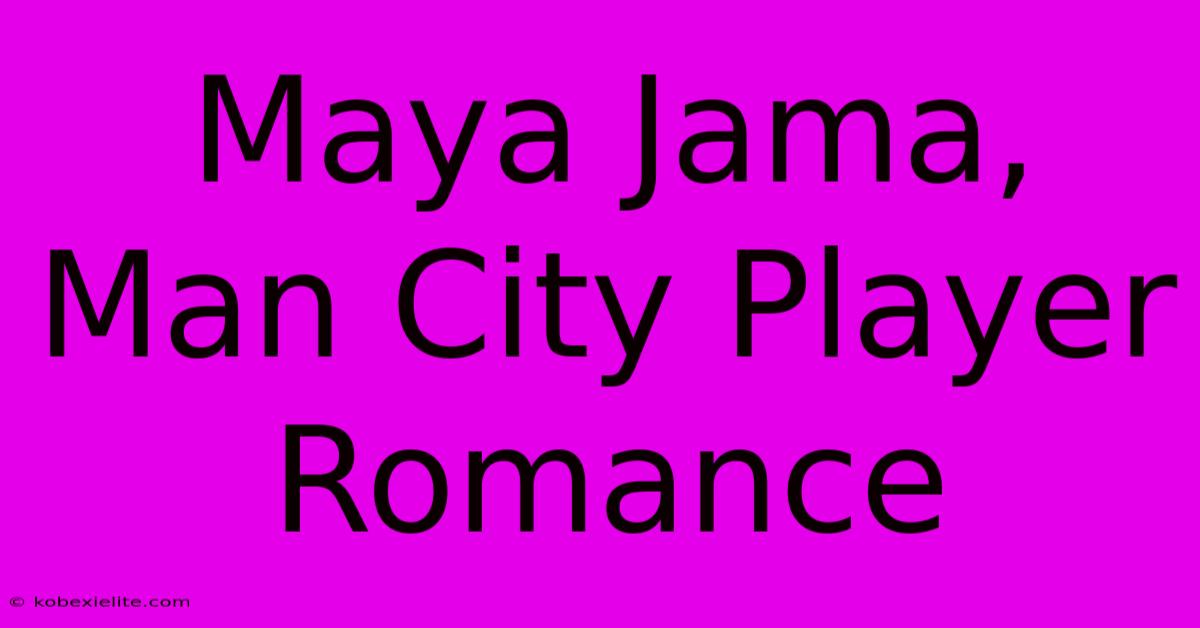 Maya Jama, Man City Player Romance