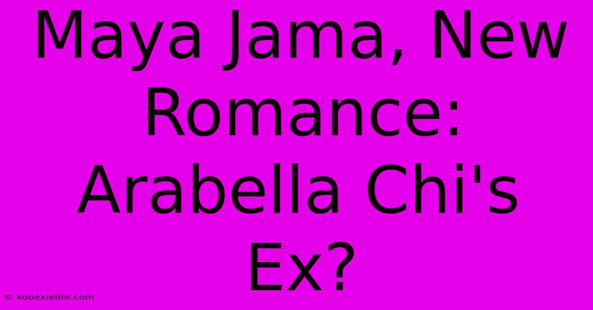 Maya Jama, New Romance: Arabella Chi's Ex?