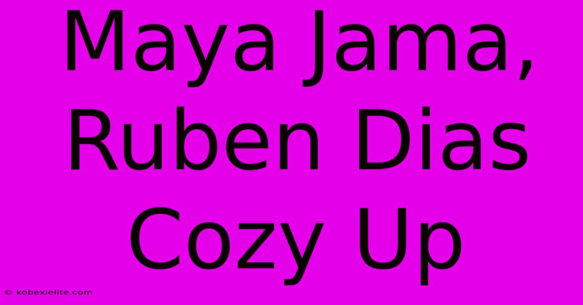 Maya Jama, Ruben Dias Cozy Up