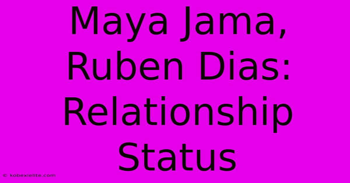 Maya Jama, Ruben Dias: Relationship Status