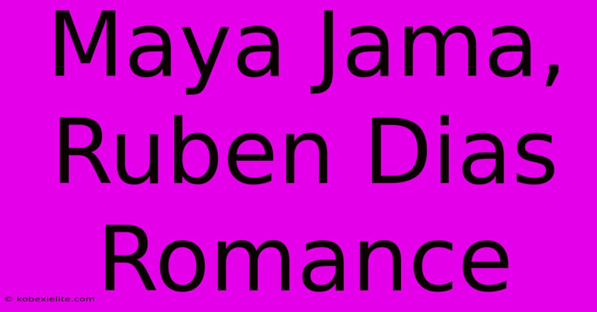 Maya Jama, Ruben Dias Romance