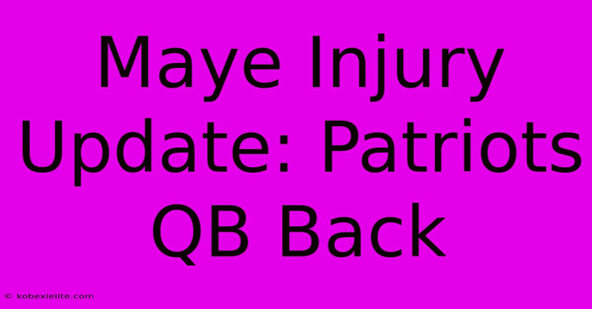 Maye Injury Update: Patriots QB Back